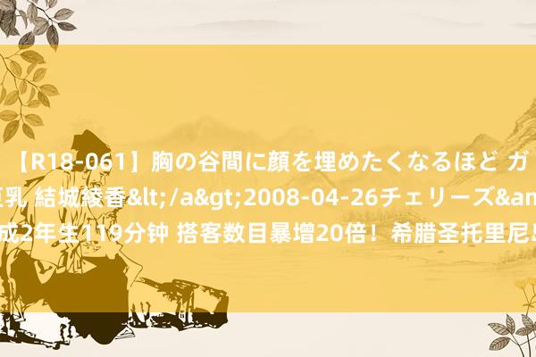 【R18-061】胸の谷間に顔を埋めたくなるほど ガマンの出来ない巨乳 結城綾香</a>2008-04-26チェリーズ&$平成2年生119分钟 搭客数目暴增20倍！希腊圣托里尼岛理睬压力倍增，当地政府号召→